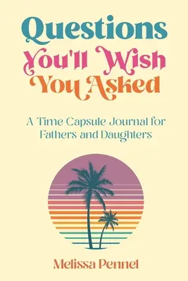 Întrebări pe care ai vrea să le pui: Un jurnal capsulă a timpului pentru tați și fiice - Questions You'll Wish You Asked: A Time Capsule Journal for Fathers and Daughters
