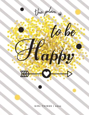 The Plan is To Be Happy Girl Things 2021: Calendar View Spreads with Inspirational Cover Day-to-Day Planning Featuring Dated Daily & Monthly Spreads,