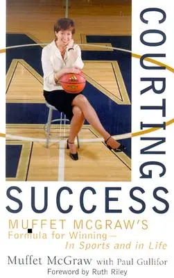 Curtarea succesului: Formula lui Muffet McGraw pentru a câștiga - în sport și în viață - Courting Success: Muffet McGraw's Formula for Winning--In Sports and in Life