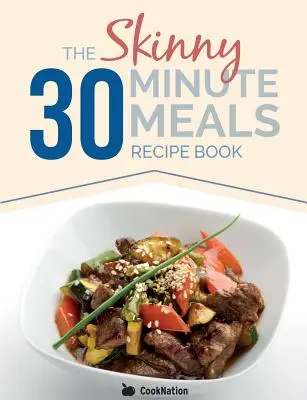 The Skinny 30 Minute Meals Recipe Book: Great Food, Easy Recipes, Prepared & Cooked In 30 Minutes Or Less. Toate sub 300, 400 și 500 de calorii - The Skinny 30 Minute Meals Recipe Book: Great Food, Easy Recipes, Prepared & Cooked In 30 Minutes Or Less. All Under 300,400 & 500 Calories