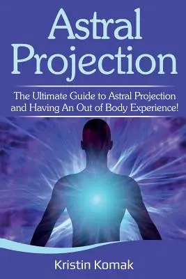 Proiecția astrală: Ghidul suprem pentru proiecția astrală și pentru a avea o experiență extracorporală! - Astral Projection: The ultimate guide to astral projection and having an out of body experience!