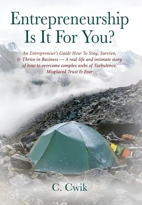 Entrepreneurship Is It For You? An Entrepreneur's Guide How To Stay, Survive, & Thrive in Business -- O poveste reală și intimă despre cum să depășești - Entrepreneurship Is It For You? An Entrepreneur's Guide How To Stay, Survive, & Thrive in Business -- A real-life and intimate story of how to overcom