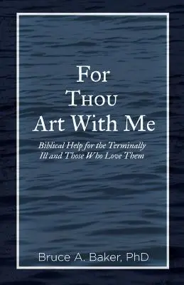 Căci Tu ești cu mine: Biblical Help for the Terminally Ill and Those Who Love Them - For Thou Art With Me: Biblical Help for the Terminally Ill and Those Who Love Them