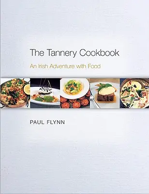 Cartea de bucate The Tannery: O aventură irlandeză cu mâncare - The Tannery Cookbook: An Irish Adventure with Food