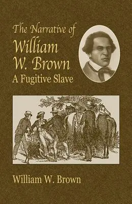 The Narrative of William W. Brown: Un sclav fugar - The Narrative of William W. Brown: A Fugitive Slave