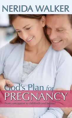 Planul lui Dumnezeu pentru sarcină: De la concepție la naștere și dincolo de aceasta - God's Plan for Pregnancy: From Conception to Childbirth and Beyond