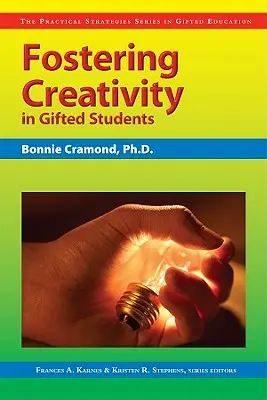 Fostering Creativity in Gifted Students: The Practical Strategies Series in Gifted Education (Seria Strategii practice în educația elevilor supradotați) - Fostering Creativity in Gifted Students: The Practical Strategies Series in Gifted Education