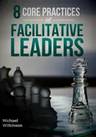 8 practici de bază ale liderilor facilitatori - 8 Core Practices of Facilitative Leaders