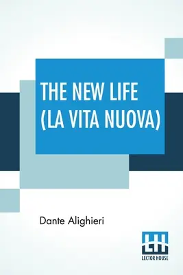 Noua viață (La Vita Nuova): Traducere de Dante Gabriel Rossetti - The New Life (La Vita Nuova): Translated By Dante Gabriel Rossetti