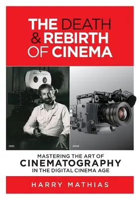 Moartea și renașterea cinematografiei: Mastering the Art of Cinematography in the Digital Cinema Age (Stăpânirea artei cinematografice în era cinematografiei digitale) - The Death & Rebirth of Cinema: Mastering the Art of Cinematography in the Digital Cinema Age