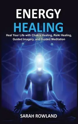 Vindecare energetică: Vindecă-ți corpul și crește energia cu vindecarea Reiki, imagistica ghidată, echilibrarea chakrelor și vindecarea chakrelor - Energy Healing: Heal Your Body and Increase Energy with Reiki Healing, Guided Imagery, Chakra Balancing, and Chakra Healing