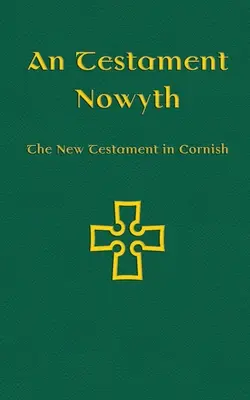 An Testament Nowyth: Noul Testament în Cornish - An Testament Nowyth: The New Testament in Cornish