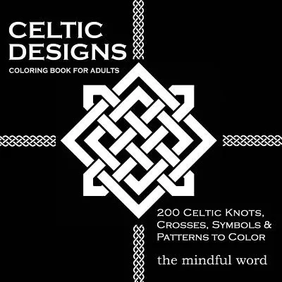 Celtic Designs Coloring Book for Adults: 200 de noduri celtice, cruci și modele de colorat pentru reducerea stresului și meditație - Celtic Designs Coloring Book for Adults: 200 Celtic Knots, Crosses and Patterns to Color for Stress Relief and Meditation