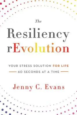 The Resiliency rEvolution: Soluția ta de stres pentru viață - 60 de secunde la un moment dat - The Resiliency rEvolution: Your Stress Solution for Life - 60 Seconds at a Time