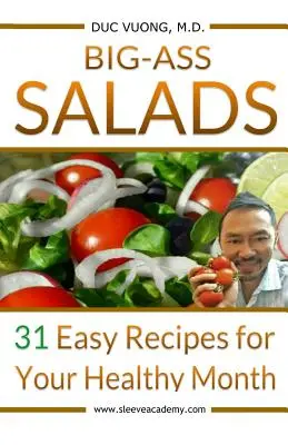 Salate Big-Ass: 31 de rețete ușoare pentru luna ta sănătoasă - Big-Ass Salads: 31 Easy Recipes for Your Healthy Month