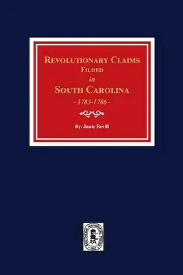Revendicări revoluționare depuse în Carolina de Sud, 1783-1786 - Revolutionary Claims Filed in South Carolina, 1783-1786