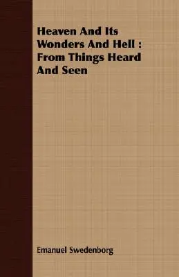Raiul și minunile sale și iadul: Din lucrurile auzite și văzute - Heaven And Its Wonders And Hell: From Things Heard And Seen