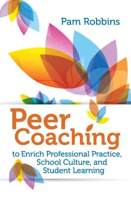 Peer Coaching: Pentru a îmbogăți practica profesională, cultura școlară și învățarea elevilor - Peer Coaching: To Enrich Professional Practice, School Culture, and Student Learning