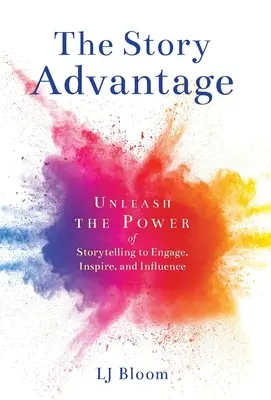 Avantajul poveștilor: Dezlănțuie puterea povestirii pentru a atrage, inspira și influența - The Story Advantage: Unleash the Power of Storytelling to Engage, Inspire, and Influence