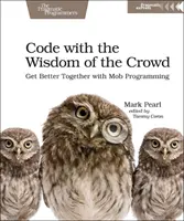Code with the Wisdom of the Crowd: Să fim mai buni împreună cu programarea mulțimii - Code with the Wisdom of the Crowd: Get Better Together with Mob Programming