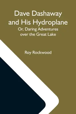 Dave Dashaway și hidroavionul său; sau, aventuri îndrăznețe deasupra Marelui Lac - Dave Dashaway And His Hydroplane; Or, Daring Adventures Over The Great Lake