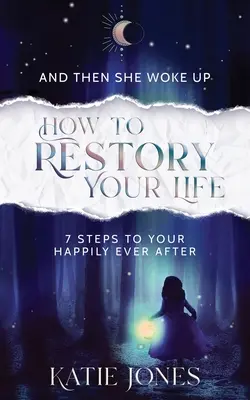 Și apoi s-a trezit: Cum să vă RESTAURAȚI viața - And Then She Woke Up: How To RESTORY Your Life