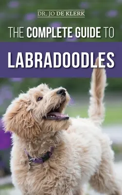 Ghidul complet pentru Labradoodles: Selectarea, dresarea, hrănirea, creșterea și iubirea noului cățel Labradoodle - The Complete Guide to Labradoodles: Selecting, Training, Feeding, Raising, and Loving your new Labradoodle Puppy