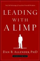 Conducerea cu un șchiopătat: Profită din plin de cea mai puternică slăbiciune a ta - Leading with a Limp: Take Full Advantage of Your Most Powerful Weakness
