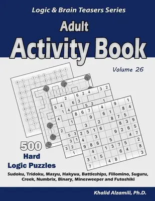 Carte de activități pentru adulți: 500 de puzzle-uri logice dificile (Sudoku, Tridoku, Masyu, Hakyuu, Battleships, Fillomino, Suguru, Creek, Numbrix, Binary, Minesw - Adult Activity Book: 500 Hard Logic Puzzles (Sudoku, Tridoku, Masyu, Hakyuu, Battleships, Fillomino, Suguru, Creek, Numbrix, Binary, Minesw