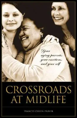 Răscruci la mijlocul vieții: Părinții tăi care îmbătrânesc, emoțiile tale și sinele tău - Crossroads at Midlife: Your Aging Parents, Your Emotions, and Your Self