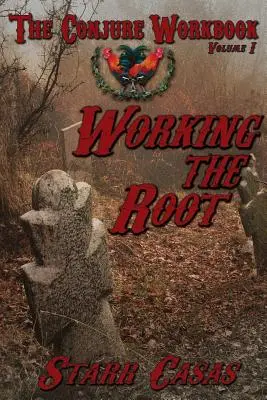 Volumul 1 al manualului de conjurație: Lucrul cu rădăcina (The Conjure Workbook Volume 1: Working the Root) - The Conjure Workbook Volume 1: Working the Root