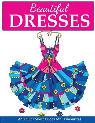 Rochii frumoase: O carte de colorat pentru adulți pentru fashioniste - Beautiful Dresses: An Adult Coloring Book for Fashionistas