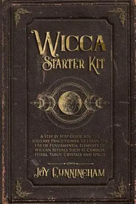 Wicca Starter Kit: Un ghid pas cu pas pentru practicantul solitar pentru a învăța utilizarea elementelor fundamentale ale ritualurilor Wiccan, cum ar fi - Wicca Starter Kit: A Step by Step Guide for the Solitary Practitioner to Learn the Use of Fundamental Elements of Wiccan Rituals Such as