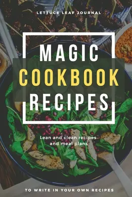 Magic Cookbook Recipes Lettuce Leaf Journal Lean and Clean Recipes and Meal Plans to write In: Carte de bucate în alb Format optim (6 x 9) - Magic Cookbook Recipes Lettuce Leaf Journal Lean and Clean Recipes and Meal Plans to write In: Blank Cookbook Optimal Format (6 x 9)