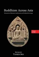 Buddhism Across Asia: Rețele de schimburi materiale, intelectuale și culturale, volumul 1 - Buddhism Across Asia: Networks of Material, Intellectual and Cultural Exchange, Volume 1