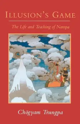 Jocul iluziei: Viața și învățătura lui Naropa - Illusion's Game: The Life and Teaching of Naropa