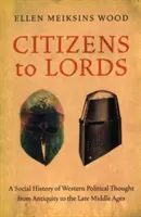 De la cetățeni la domni: O istorie socială a gândirii politice occidentale din Antichitate până în Evul Mediu - Citizens to Lords: A Social History of Western Political Thought from Antiquity to the Middle Ages