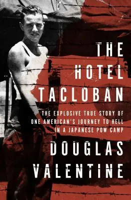 Hotelul Tacloban: Povestea adevărată și explozivă a călătoriei în iad a unui american într-un lagăr japonez de prizonieri de război: The Explosive True Story of One American's Journey to Hell in a Japanese POW Camp - The Hotel Tacloban: The Explosive True Story of One American's Journey to Hell in a Japanese POW Camp