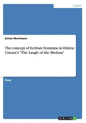 Conceptul de Ecritură feminină în Râsul Meduzei de Helene Cixous - The concept of Ecriture Feminine in Helene Cixous's The Laugh of the Medusa