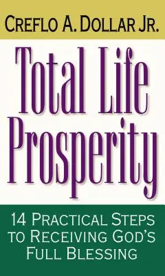Prosperitatea totală a vieții: 14 pași practici pentru a primi binecuvântarea deplină a lui Dumnezeu - Total Life Prosperity: 14 Practical Steps to Receiving God's Full Blessing
