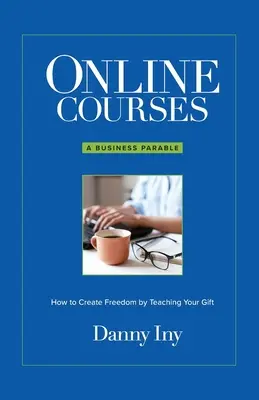Cursuri online: A Business Parable About How to Create Freedom by Teaching Your Gift - Online Courses: A Business Parable About How to Create Freedom by Teaching Your Gift
