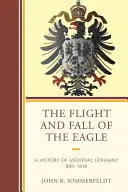Zborul și căderea vulturului: O istorie a Germaniei medievale 800-1648 - The Flight and Fall of the Eagle: A History of Medieval Germany 800-1648