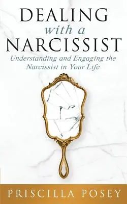 Confruntarea cu un narcisist: Înțelegerea și angajarea narcisistului din viața ta - Dealing With A Narcissist: Understanding and Engaging the Narcissist in Your Life