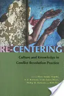Re-centrare: Cultura și cunoașterea în practica de soluționare a conflictelor - Re-Centering: Culture and Knowledge in Conflict Resolution Practice
