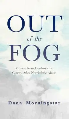 Out of the Fog: Trecerea de la confuzie la claritate după abuzul narcisist - Out of the Fog: Moving From Confusion to Clarity After Narcissistic Abuse