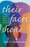 Chipurile lor străluceau: A Foster Parent's Lessons on Loving and Letting Go - Their Faces Shone: A Foster Parent's Lessons on Loving and Letting Go