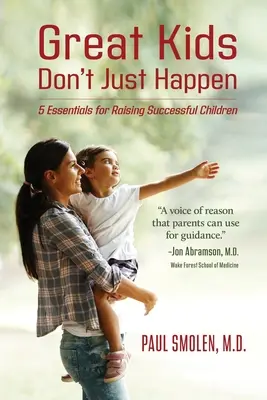Copiii grozavi nu se întâmplă pur și simplu: 5 elemente esențiale pentru creșterea copiilor de succes - Great Kids Don't Just Happen: 5 Essentials for Raising Successful Children
