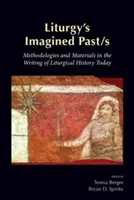 Liturgy's Imagined Past/s: Metodologii și materiale în scrierea istoriei liturgice de astăzi - Liturgy's Imagined Past/s: Methodologies and Materials in the Writing of Liturgical History Today