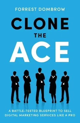 Clone the Ace: Un plan testat în luptă pentru a vinde servicii de marketing digital ca un profesionist - Clone the Ace: A Battle-Tested Blueprint to Sell Digital Marketing Services like a Pro