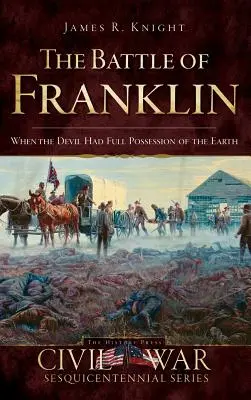 Bătălia de la Franklin: Când diavolul a pus stăpânire deplină pe pământ - The Battle of Franklin: When the Devil Had Full Possession of the Earth